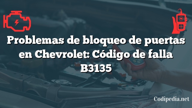 Problemas de bloqueo de puertas en Chevrolet: Código de falla B3135