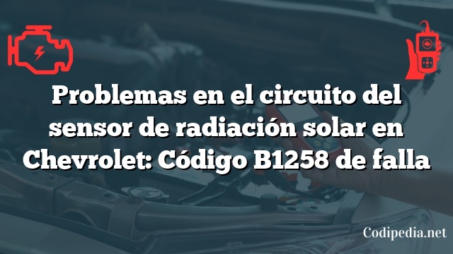 Problemas en el circuito del sensor de radiación solar en Chevrolet: Código B1258 de falla