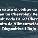 ¿Qué causa el código de falla B1327 en un Chevrolet? Descubre el Fault Code B1327 Chevrolet: Circuito de Alimentación del Dispositivo 1 Bajo