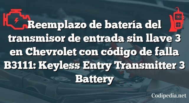 Reemplazo de batería del transmisor de entrada sin llave 3 en Chevrolet con código de falla B3111: Keyless Entry Transmitter 3 Battery