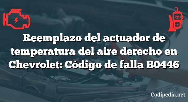 Reemplazo del actuador de temperatura del aire derecho en Chevrolet: Código de falla B0446