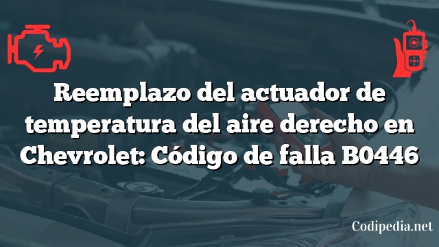 Reemplazo del actuador de temperatura del aire derecho en Chevrolet: Código de falla B0446