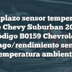 Reemplazo sensor temperatura aire Chevy Suburban 2004: Código B0159 Chevrolet: Rango/rendimiento sensor temperatura ambiente