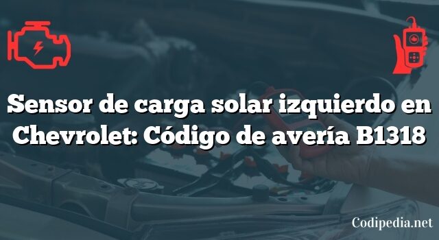 Sensor de carga solar izquierdo en Chevrolet: Código de avería B1318