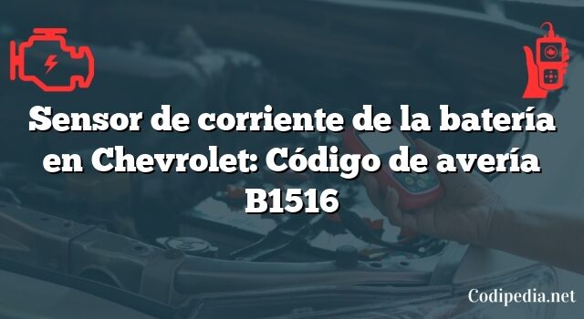 Sensor de corriente de la batería en Chevrolet: Código de avería B1516