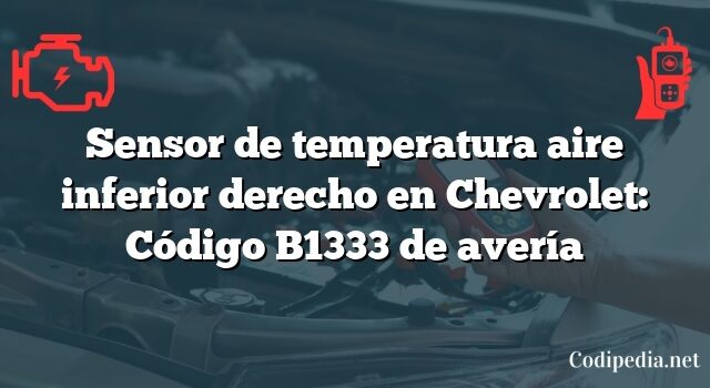 Sensor de temperatura aire inferior derecho en Chevrolet: Código B1333 de avería