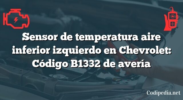 Sensor de temperatura aire inferior izquierdo en Chevrolet: Código B1332 de avería