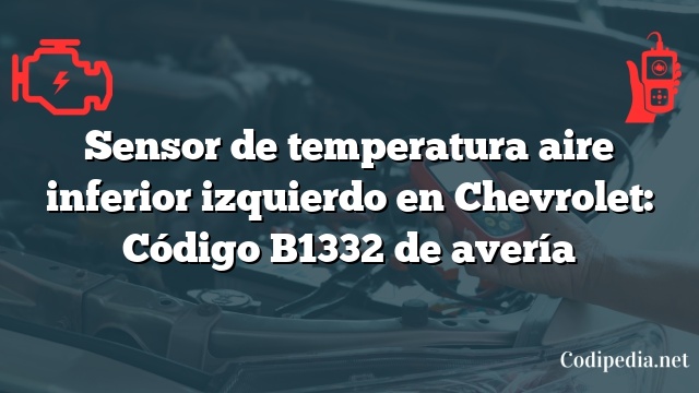 Sensor de temperatura aire inferior izquierdo en Chevrolet: Código B1332 de avería