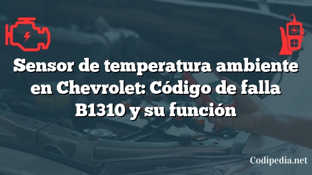 Sensor de temperatura ambiente en Chevrolet: Código de falla B1310 y su función