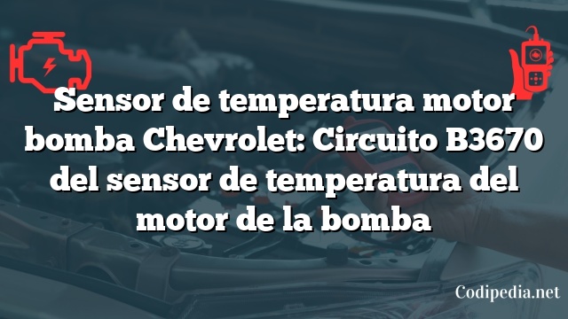 Sensor de temperatura motor bomba Chevrolet: Circuito B3670 del sensor de temperatura del motor de la bomba