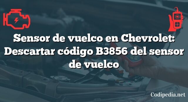 Sensor de vuelco en Chevrolet: Descartar código B3856 del sensor de vuelco