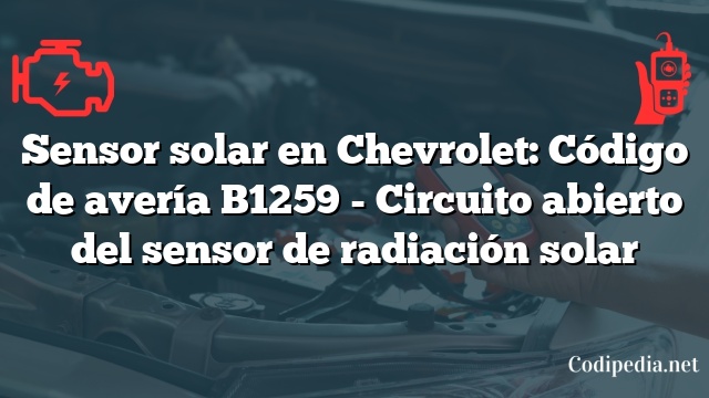 Sensor solar en Chevrolet: Código de avería B1259 - Circuito abierto del sensor de radiación solar