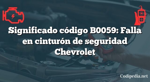 Significado código B0059: Falla en cinturón de seguridad Chevrolet