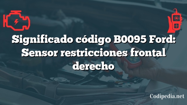 Significado código B0095 Ford: Sensor restricciones frontal derecho