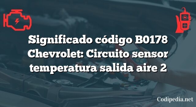 Significado código B0178 Chevrolet: Circuito sensor temperatura salida aire 2