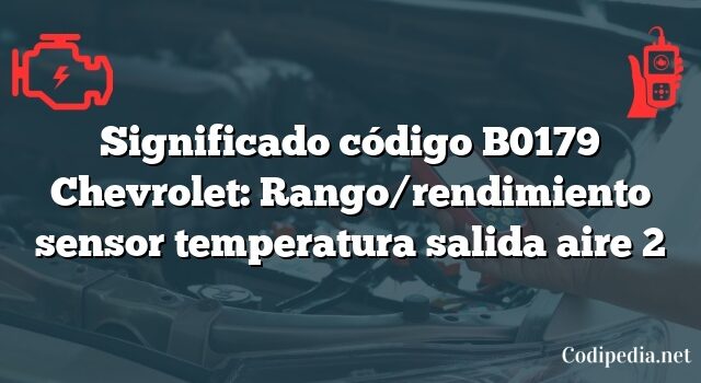 Significado código B0179 Chevrolet: Rango/rendimiento sensor temperatura salida aire 2