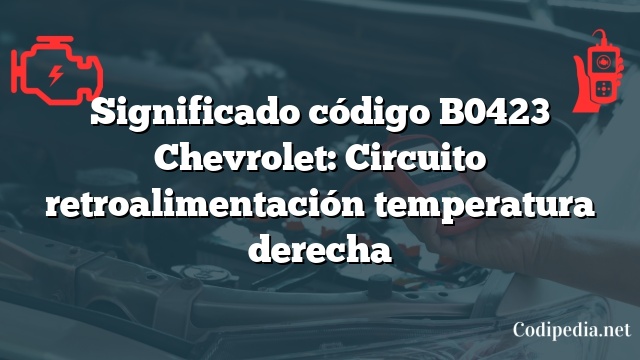 Significado código B0423 Chevrolet: Circuito retroalimentación temperatura derecha