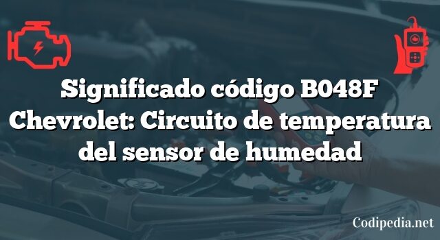 Significado código B048F Chevrolet: Circuito de temperatura del sensor de humedad