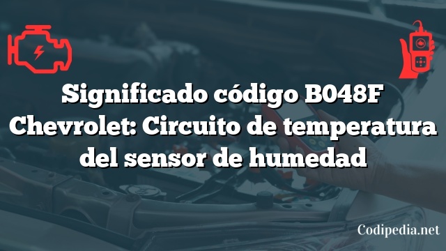 Significado código B048F Chevrolet: Circuito de temperatura del sensor de humedad