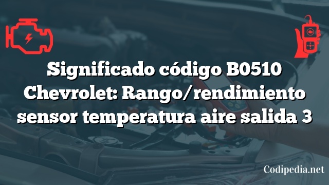 Significado código B0510 Chevrolet: Rango/rendimiento sensor temperatura aire salida 3