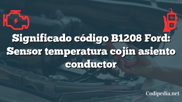 Significado código B1208 Ford: Sensor temperatura cojín asiento conductor