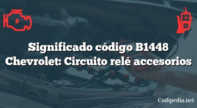 Significado código B1448 Chevrolet: Circuito relé accesorios