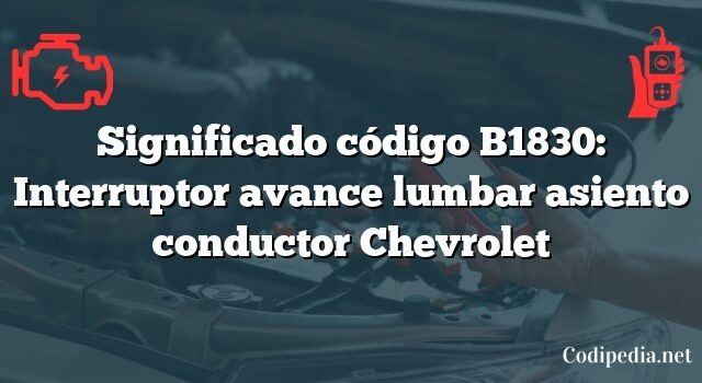 Significado código B1830: Interruptor avance lumbar asiento conductor Chevrolet