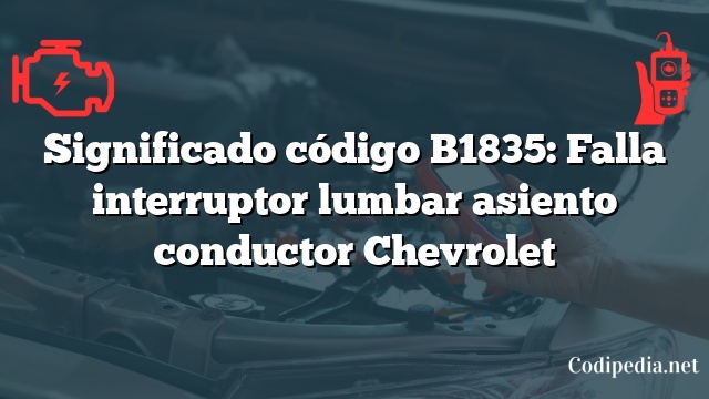 Significado código B1835: Falla interruptor lumbar asiento conductor Chevrolet