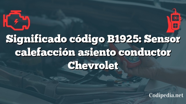 Significado código B1925: Sensor calefacción asiento conductor Chevrolet