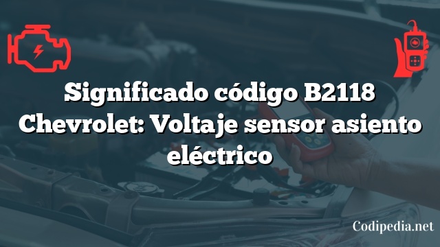 Significado código B2118 Chevrolet: Voltaje sensor asiento eléctrico