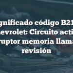 Significado código B2130 Chevrolet: Circuito activo interruptor memoria llamada a revisión