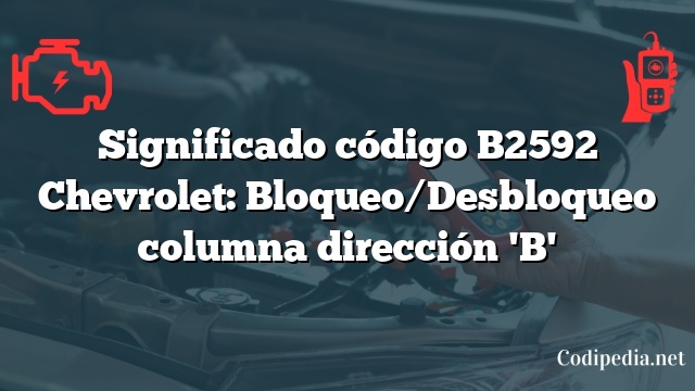 Significado código B2592 Chevrolet: Bloqueo/Desbloqueo columna dirección 'B'