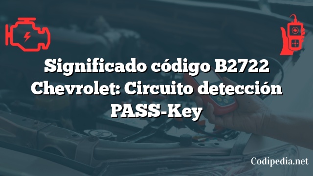Significado código B2722 Chevrolet: Circuito detección PASS-Key