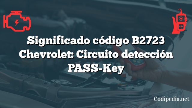 Significado código B2723 Chevrolet: Circuito detección PASS-Key