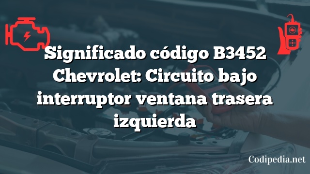 Significado código B3452 Chevrolet: Circuito bajo interruptor ventana trasera izquierda