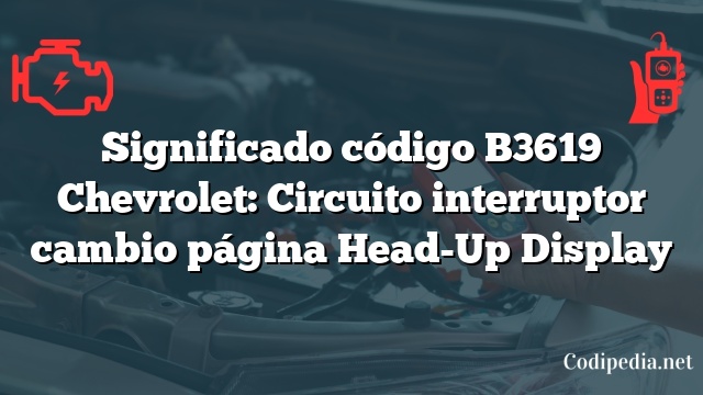 Significado código B3619 Chevrolet: Circuito interruptor cambio página Head-Up Display