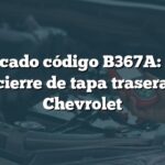 Significado código B367A: Sensor de cierre de tapa trasera en Chevrolet