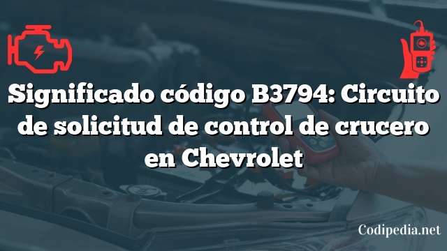 Significado código B3794: Circuito de solicitud de control de crucero en Chevrolet