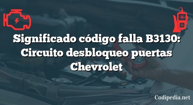 Significado código falla B3130: Circuito desbloqueo puertas Chevrolet