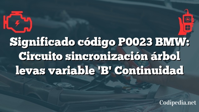 Significado código P0023 BMW: Circuito sincronización árbol levas variable 'B' Continuidad