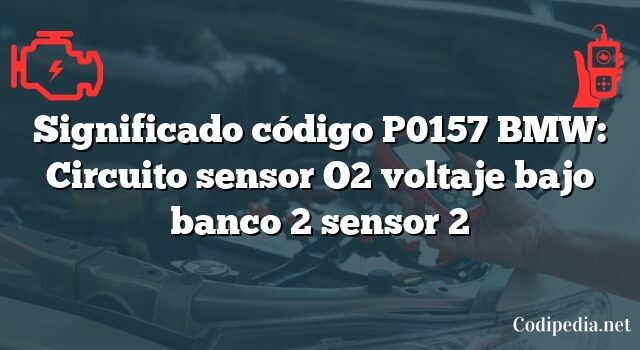 Significado código P0157 BMW: Circuito sensor O2 voltaje bajo banco 2 sensor 2