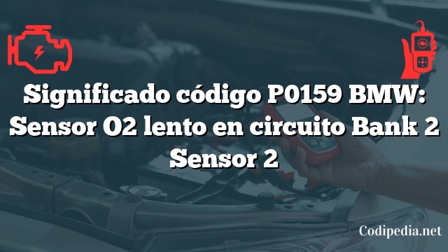 Significado código P0159 BMW: Sensor O2 lento en circuito Bank 2 Sensor 2