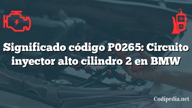 Significado código P0265: Circuito inyector alto cilindro 2 en BMW