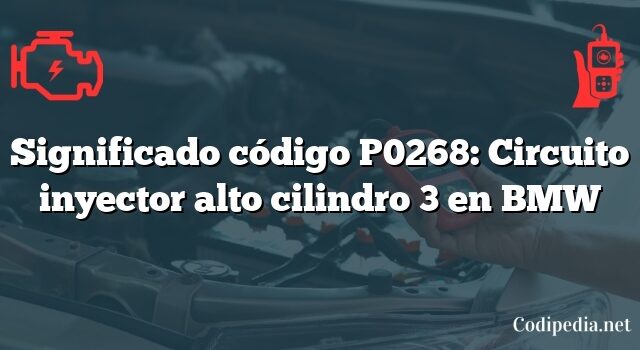 Significado código P0268: Circuito inyector alto cilindro 3 en BMW