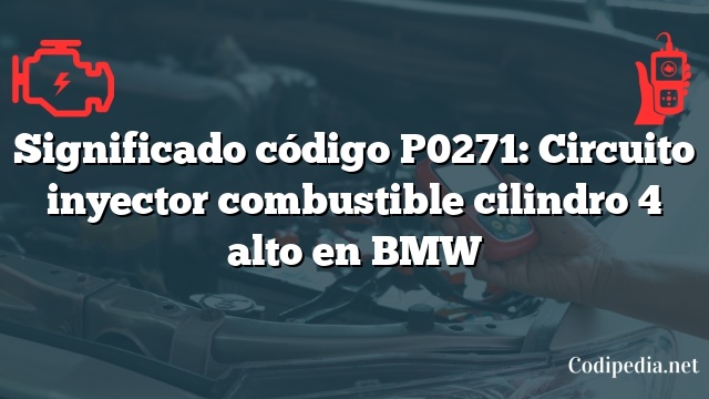 Significado código P0271: Circuito inyector combustible cilindro 4 alto en BMW