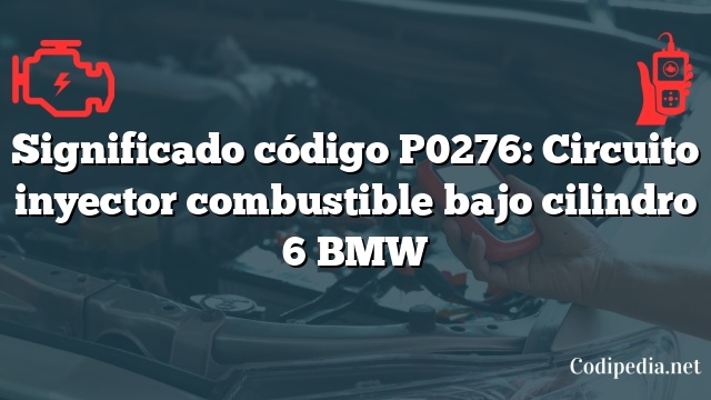 Significado código P0276: Circuito inyector combustible bajo cilindro 6 BMW