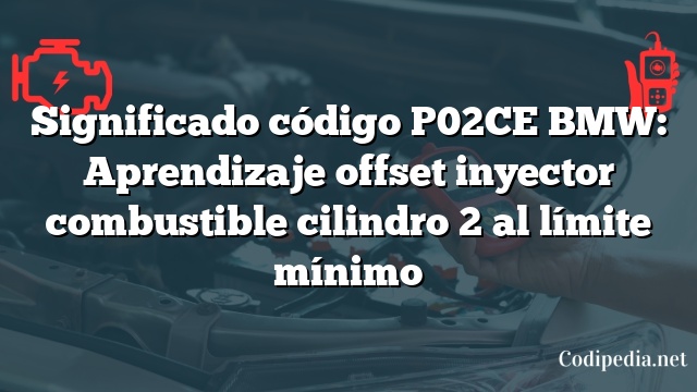 Significado código P02CE BMW: Aprendizaje offset inyector combustible cilindro 2 al límite mínimo