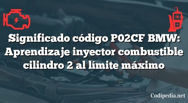 Significado código P02CF BMW: Aprendizaje inyector combustible cilindro 2 al límite máximo