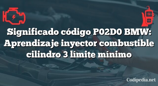 Significado código P02D0 BMW: Aprendizaje inyector combustible cilindro 3 límite mínimo