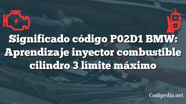 Significado código P02D1 BMW: Aprendizaje inyector combustible cilindro 3 límite máximo